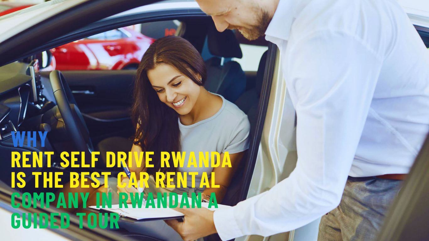 Why Rent Self Drive Rwanda Is the Best Car Rental Company in Rwanda